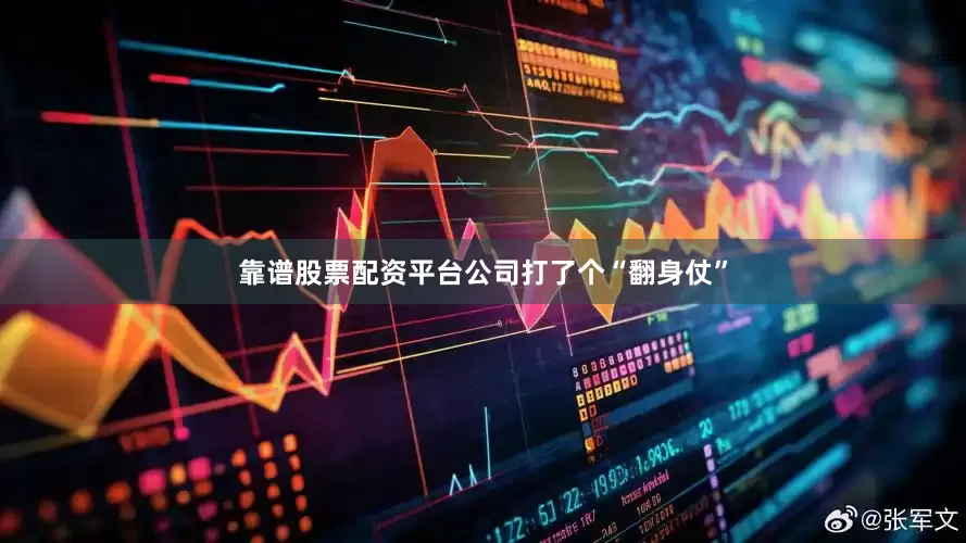 靠谱股票配资平台公司打了个“翻身仗”