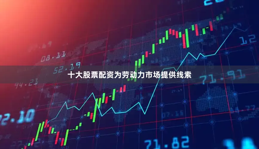 十大股票配资为劳动力市场提供线索