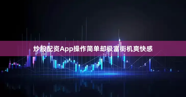 炒股配资App操作简单却极富街机爽快感