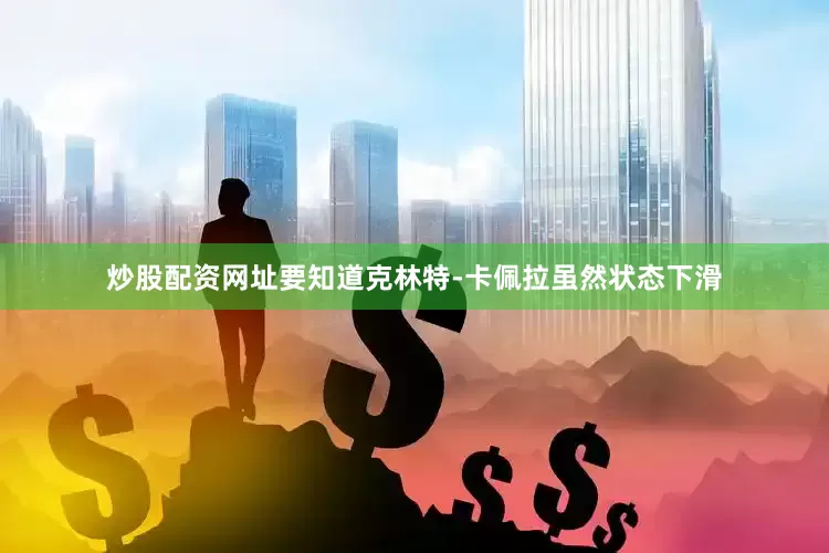 炒股配资网址要知道克林特-卡佩拉虽然状态下滑