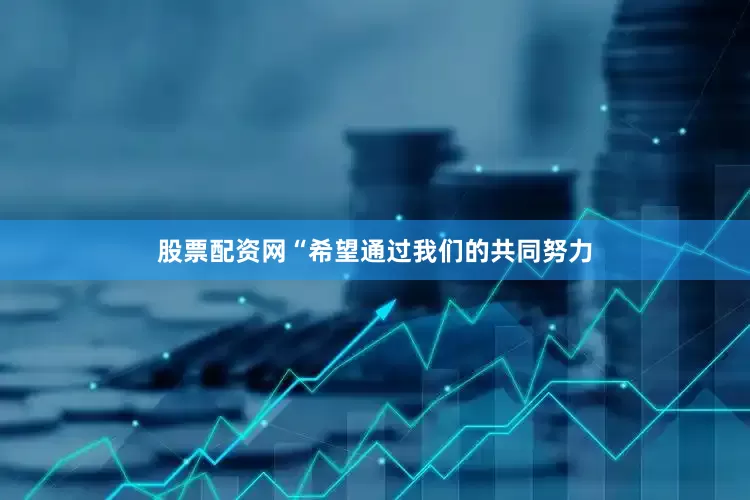 股票配资网“希望通过我们的共同努力