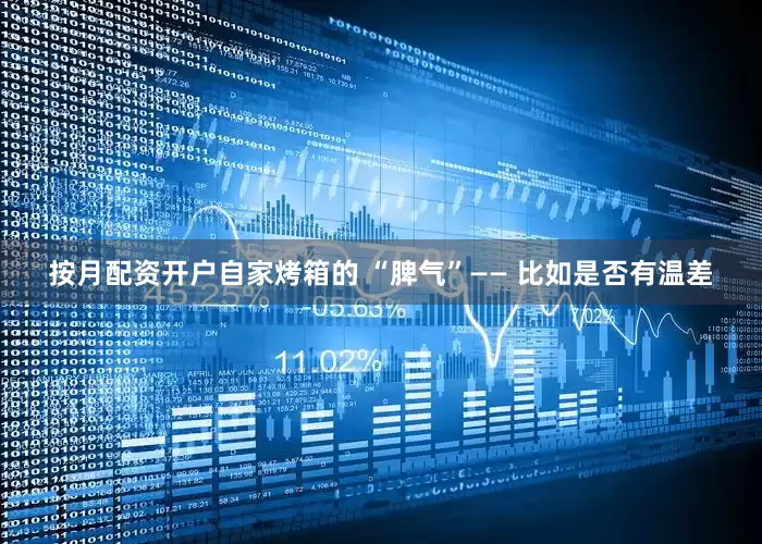 按月配资开户自家烤箱的 “脾气”—— 比如是否有温差