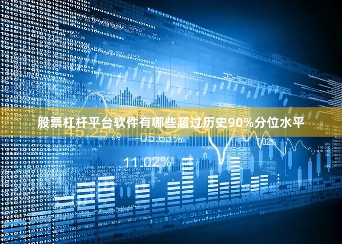 股票杠杆平台软件有哪些超过历史90%分位水平