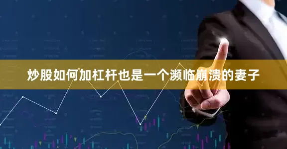 炒股如何加杠杆也是一个濒临崩溃的妻子