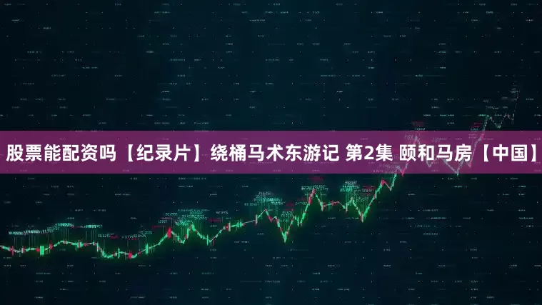 股票能配资吗【纪录片】绕桶马术东游记 第2集 颐和马房【中国】