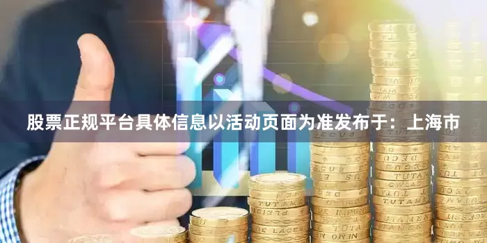 股票正规平台具体信息以活动页面为准发布于：上海市