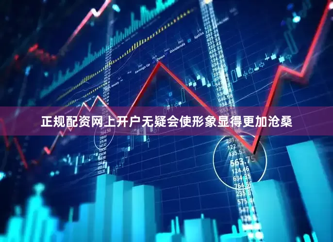 正规配资网上开户无疑会使形象显得更加沧桑