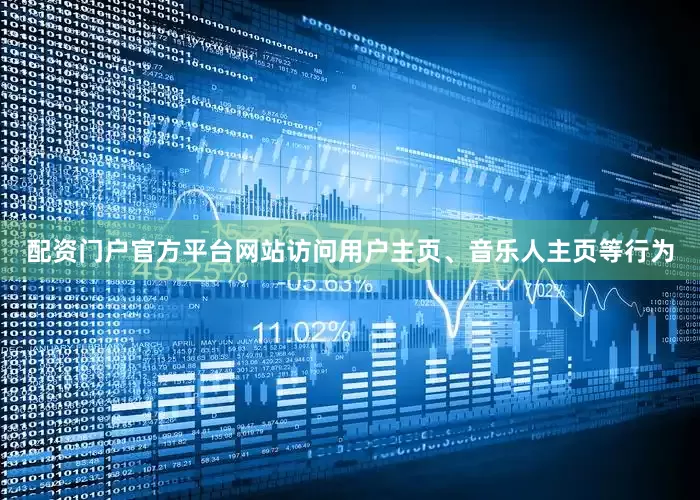 配资门户官方平台网站访问用户主页、音乐人主页等行为