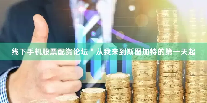 线下手机股票配资论坛＂从我来到斯图加特的第一天起