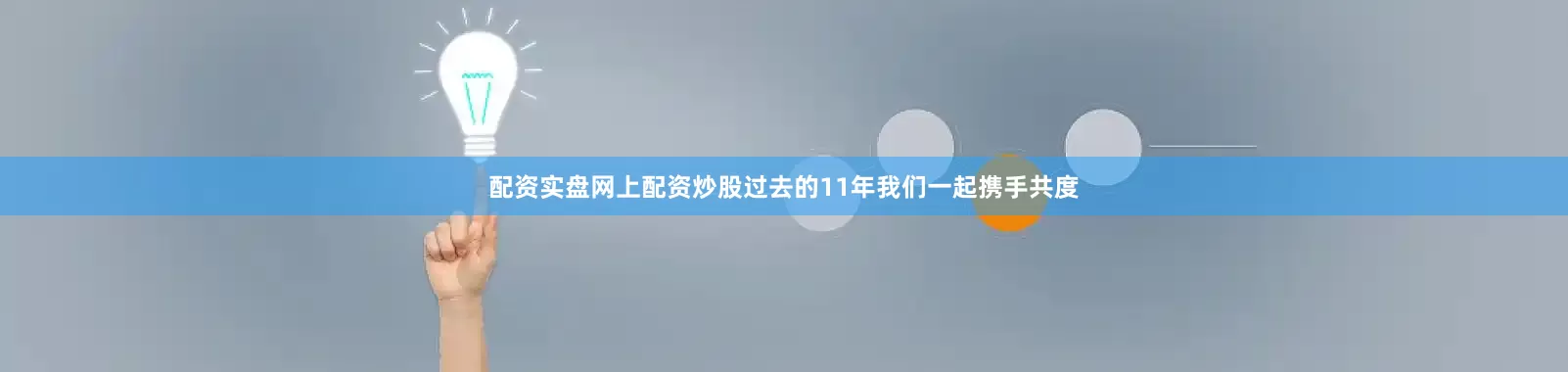 配资实盘网上配资炒股过去的11年我们一起携手共度