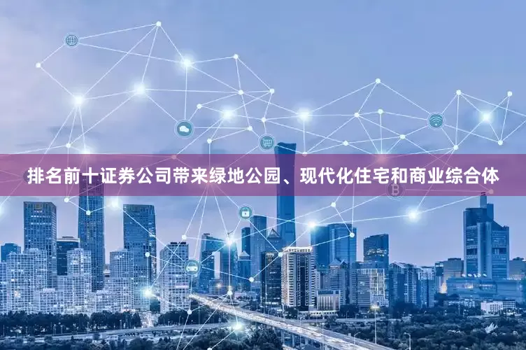 排名前十证券公司带来绿地公园、现代化住宅和商业综合体