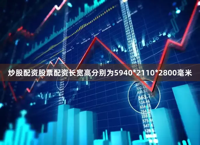 炒股配资股票配资长宽高分别为5940*2110*2800毫米