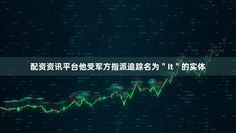 配资资讯平台他受军方指派追踪名为"It"的实体