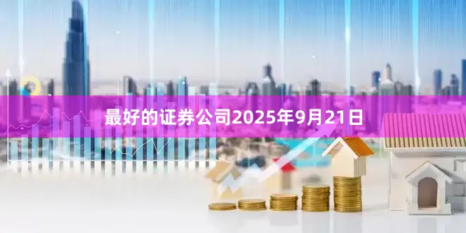 最好的证券公司2025年9月21日