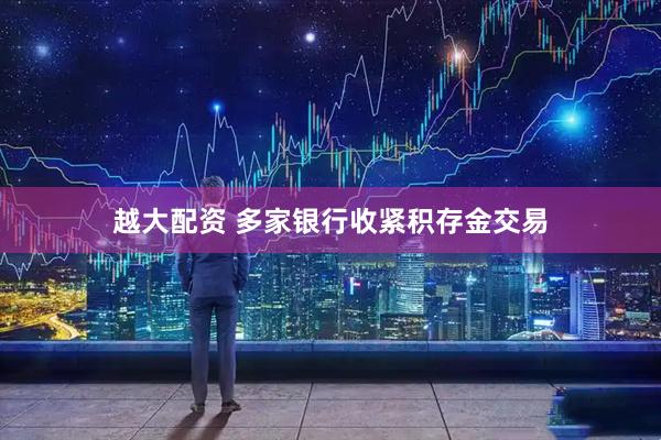 越大配资 多家银行收紧积存金交易