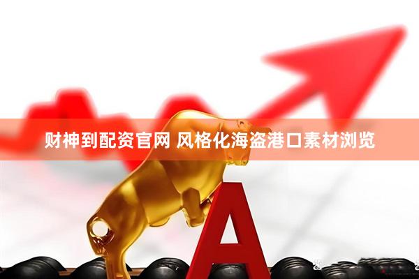 财神到配资官网 风格化海盗港口素材浏览